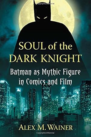 Image du vendeur pour Soul of the Dark Knight: Batman as Mythic Figure in Comics and Film by Alex M. Wainer [Paperback ] mis en vente par booksXpress