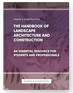 Seller image for The Handbook of Landscape Architecture and Construction - An Essential Resource for Students and Professionals for sale by PS PUBLISHIING