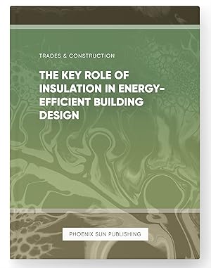 Seller image for The Key Role of Insulation in Energy-Efficient Building Design for sale by PS PUBLISHIING