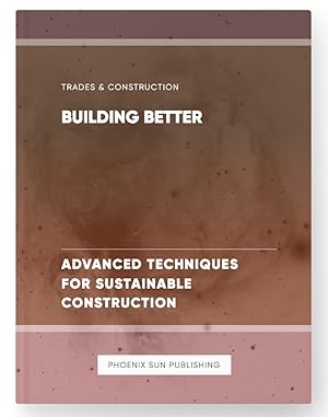 Seller image for Building Better - Advanced Techniques for Sustainable Construction for sale by PS PUBLISHIING