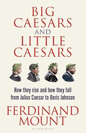 Seller image for Big Caesars and Little Caesars: How They Rise and How They Fall - From Julius Caesar to Boris Johnson by Mount, Ferdinand [Hardcover ] for sale by booksXpress