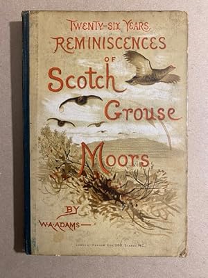 TWENTY-SIX YEARS REMINISCENCES of SCOTCH GROUSE MOORS