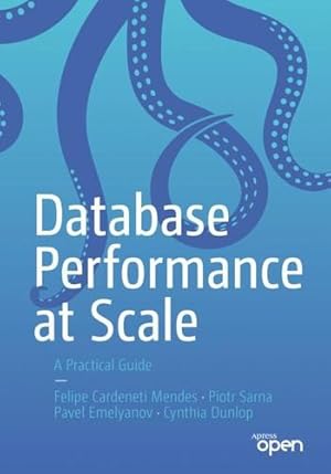 Imagen del vendedor de Database Performance at Scale: A Practical Guide by Mendes, Felipe Cardeneti, Sarna, Piotr, Emelyanov, Pavel, Dunlop, Cynthia [Paperback ] a la venta por booksXpress