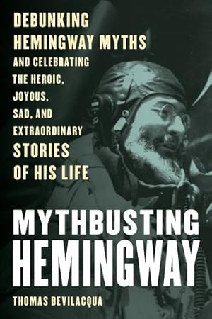 Immagine del venditore per Mythbusting Hemingway: Debunking Hemingway Myths and Celebrating the Extraordinary Stories of His Life [Paperback ] venduto da booksXpress