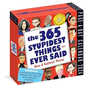 Seller image for 365 Stupidest Things Ever Said Page-A-Day Calendar 2024: A Daily Dose of Ignorance, Political Doublespeak, Jaw-Dropping Stupidity, and More by Petras, Kathryn, Petras, Ross, Calendars, Workman [Calendar ] for sale by booksXpress