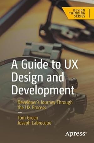 Seller image for A Guide to UX Design and Development: Developerâ  s Journey Through the UX Process (Design Thinking) by Green, Tom, Labrecque, Joseph [Paperback ] for sale by booksXpress