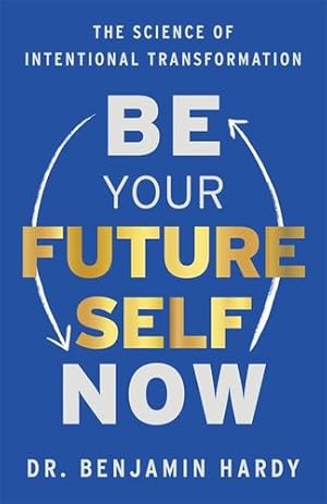 Seller image for Be Your Future Self Now: The Science of Intentional Transformation by Hardy, Dr. Benjamin [Paperback ] for sale by booksXpress