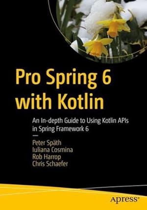 Image du vendeur pour Pro Spring 6 with Kotlin: An In-depth Guide to Using Kotlin APIs in Spring Framework 6 by Späth, Peter, Cosmina, Iuliana, Harrop, Rob, Schaefer, Chris [Paperback ] mis en vente par booksXpress