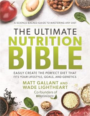 Seller image for The Ultimate Nutrition Bible: Easily Create the Perfect Diet that Fits Your Lifestyle, Goals, and Genetics by GALLANT, MATT, Lightheart, Wade T. [Hardcover ] for sale by booksXpress