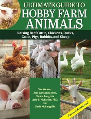 Seller image for Ultimate Guide to Hobby Farm Animals: Raising Beef Cattle, Chickens, Ducks, Goats, Pigs, Rabbits, and Sheep (CompanionHouse Books) Everything a Hobby Farmer Needs to Know for Small-Scale Farming by Sue Weaver, Chris McLaughlin, Cherie Langlois, Ann Larkin Hansen, Arie McFarlen [Paperback ] for sale by booksXpress