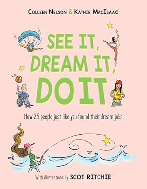 Seller image for See It, Dream It, Do It: How 25 people just like you found their dream jobs by Nelson, Colleen, MacIsaac, Kathie [Hardcover ] for sale by booksXpress