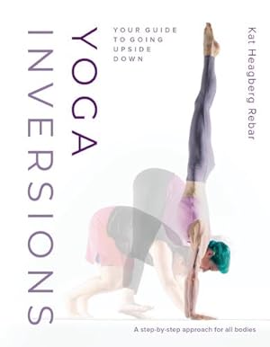 Immagine del venditore per Yoga Inversions: Your Guide to Going Upside Down by Heagberg Rebar, Kat [Paperback ] venduto da booksXpress