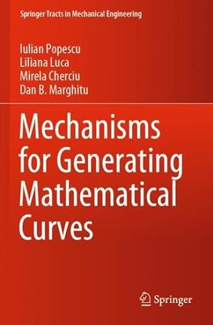 Seller image for Mechanisms for Generating Mathematical Curves (Springer Tracts in Mechanical Engineering) by Popescu, Iulian, Luca, Liliana, Cherciu, Mirela, Marghitu, Dan B. [Paperback ] for sale by booksXpress