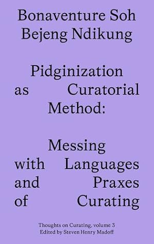 Bild des Verkufers fr Pidginization as Curatorial Method: Messing with Languages and Praxes of Curating (Sternberg Press / Thoughts on Curating): 3 by Ndikung, Bonaventure Soh Beje [Paperback ] zum Verkauf von booksXpress