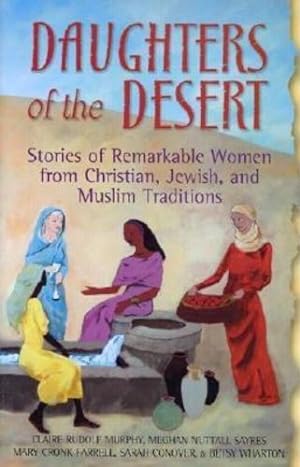 Imagen del vendedor de Daughters of the Desert: Stories of Remarkable Women from Christian, Jewish and Muslim Traditions by Mary Cronk Farrell, Meghan Nuttall Sayres, Claire Rudolf Murphy, Betsy Wharton, Sarah Conover [Hardcover ] a la venta por booksXpress