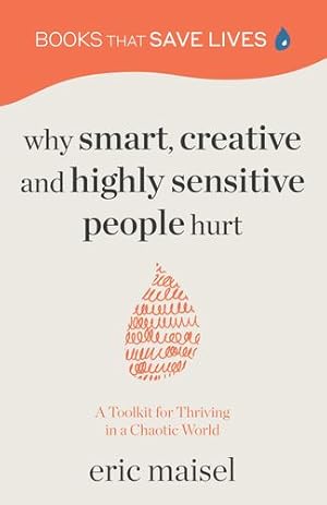 Seller image for Why Smart, Creative and Highly Sensitive People Hurt: A Toolkit for Thriving in a Chaotic World (Personal Growth, Self Development) by Maisel, Eric [Paperback ] for sale by booksXpress