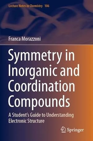 Image du vendeur pour Symmetry in Inorganic and Coordination Compounds: A Student's Guide to Understanding Electronic Structure: 106 (Lecture Notes in Chemistry, 106) by Morazzoni, Franca [Paperback ] mis en vente par booksXpress