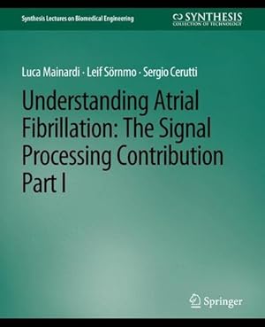 Imagen del vendedor de Understanding Atrial Fibrillation: The Signal Processing Contribution, Part I (Synthesis Lectures on Biomedical Engineering) by Mainardi, Luca, Sörnmo, Leif, Cerutti, Sergio [Paperback ] a la venta por booksXpress