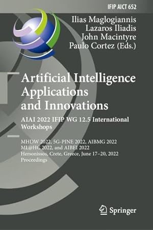 Immagine del venditore per Artificial Intelligence Applications and Innovations. AIAI 2022 IFIP WG 12.5 International Workshops: MHDW 2022, 5G-PINE 2022, AIBMG 2022, ML@HC 2022, . and Communication Technology, 652) [Hardcover ] venduto da booksXpress