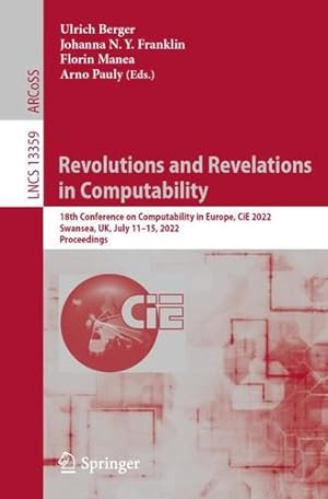 Bild des Verkufers fr Revolutions and Revelations in Computability: 18th Conference on Computability in Europe, CiE 2022, Swansea, UK, July 11"15, 2022, Proceedings: 13359 (Lecture Notes in Computer Science, 13359) [Paperback ] zum Verkauf von booksXpress
