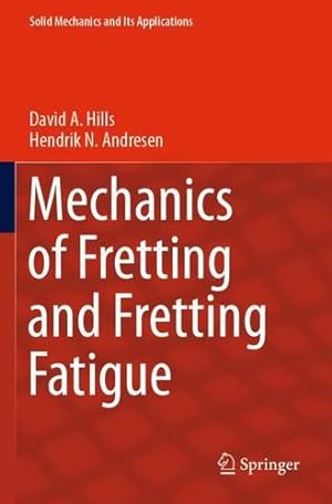 Seller image for Mechanics of Fretting and Fretting Fatigue (Solid Mechanics and Its Applications, 266) by Hills, David A., Andresen, Hendrik N. [Paperback ] for sale by booksXpress