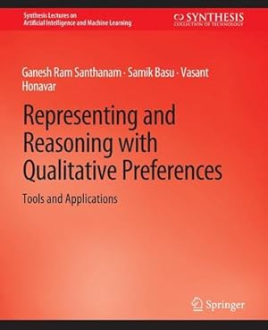 Seller image for Representing and Reasoning with Qualitative Preferences: Tools and Applications (Synthesis Lectures on Artificial Intelligence and Machine Learning) by Santhanam, Ganesh Ram, Basu, Samik, Honavar, Vasant [Paperback ] for sale by booksXpress