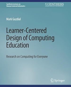 Seller image for Learner-Centered Design of Computing Education: Research on Computing for Everyone (Synthesis Lectures on Human-Centered Informatics) by Guzdial, Mark [Paperback ] for sale by booksXpress