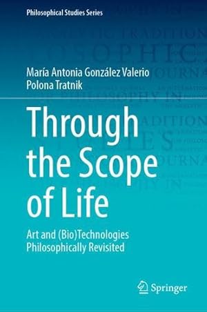 Seller image for Through the Scope of Life: Art and (Bio)Technologies Philosophically Revisited (Philosophical Studies Series, 153) by González Valerio, María Antonia, Tratnik, Polona [Hardcover ] for sale by booksXpress