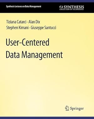 Seller image for User-Centered Data Management (Synthesis Lectures on Data Management) by Catarci, Tiziana, Dix, Alan, Kimani, Stephen, Santucci, Giuseppe [Paperback ] for sale by booksXpress