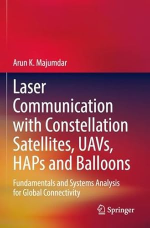 Seller image for Laser Communication with Constellation Satellites, UAVs, HAPs and Balloons: Fundamentals and Systems Analysis for Global Connectivity by Majumdar, Arun K. [Paperback ] for sale by booksXpress