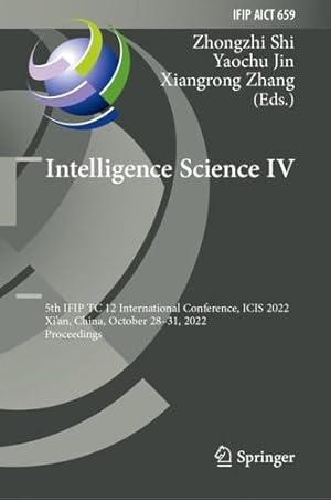 Imagen del vendedor de Intelligence Science IV: 5th IFIP TC 12 International Conference, ICIS 2022, Xi'an, China, October 28  31, 2022, Proceedings (IFIP Advances in Information and Communication Technology, 659) [Hardcover ] a la venta por booksXpress