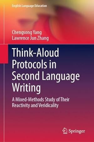 Imagen del vendedor de Think-Aloud Protocols in Second Language Writing: A Mixed-Methods Study of Their Reactivity and Veridicality (English Language Education, 34) by Yang, Chengsong, Zhang, Lawrence Jun [Hardcover ] a la venta por booksXpress