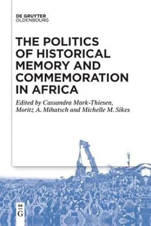 Seller image for The Politics of Historical Memory and Commemoration in Africa by Cassandra Mark-Thiesen, Moritz Mihatsch, Michelle Sikes [Paperback ] for sale by booksXpress