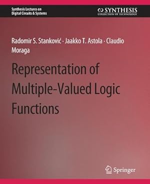 Seller image for Representations of Multiple-Valued Logic Functions (Synthesis Lectures on Digital Circuits & Systems) by Stankovic, Radomir S., Astola, Jaakko, Moraga, Claudio [Paperback ] for sale by booksXpress