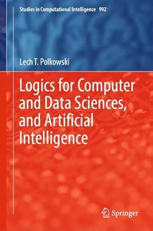Seller image for Logics for Computer and Data Sciences, and Artificial Intelligence (Studies in Computational Intelligence, 992) by Polkowski, Lech T. [Hardcover ] for sale by booksXpress