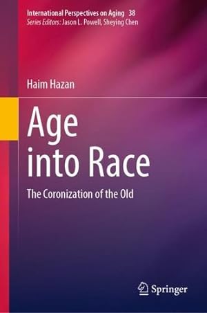 Imagen del vendedor de Age into Race: The Coronization of the Old (International Perspectives on Aging, 38) by Hazan, Haim [Hardcover ] a la venta por booksXpress