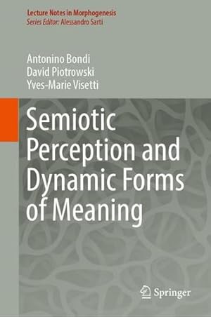 Bild des Verkufers fr Semiotic Perception and Dynamic Forms of Meaning (Lecture Notes in Morphogenesis) by Bondi, Antonino, Piotrowski, David, Visetti, Yves-Marie [Hardcover ] zum Verkauf von booksXpress