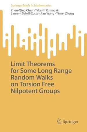 Seller image for Limit Theorems for Some Long Range Random Walks on Torsion Free Nilpotent Groups (SpringerBriefs in Mathematics) by Chen, Zhen-Qing, Kumagai, Takashi, Saloff-Coste, Laurent, Wang, Jian, Zheng, Tianyi [Paperback ] for sale by booksXpress