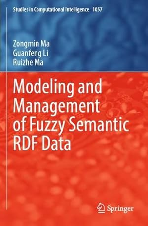 Seller image for Modeling and Management of Fuzzy Semantic RDF Data (Studies in Computational Intelligence, 1057) by Ma, Zongmin, Li, Guanfeng, Ma, Ruizhe [Paperback ] for sale by booksXpress