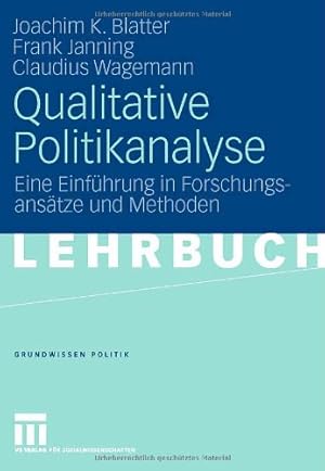 Bild des Verkufers fr Qualitative Politikanalyse: Eine Einf ¼hrung in Forschungsans ¤tze und Methoden (Grundwissen Politik) (German Edition) by Blatter, Joachim, Janning, Frank, Wagemann, Claudius [Paperback ] zum Verkauf von booksXpress