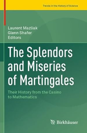 Seller image for The Splendors and Miseries of Martingales: Their History from the Casino to Mathematics (Trends in the History of Science) [Paperback ] for sale by booksXpress