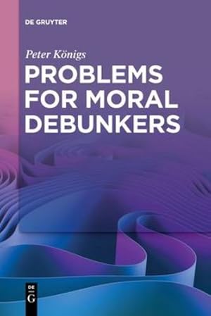 Seller image for Problems for Moral Debunkers: On the Logic and Limits of Empirically Informed Ethics by Peter Königs [Paperback ] for sale by booksXpress