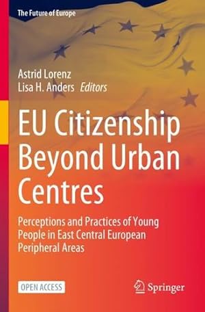 Seller image for EU Citizenship Beyond Urban Centres: Perceptions and Practices of Young People in East Central European Peripheral Areas (The Future of Europe) [Paperback ] for sale by booksXpress