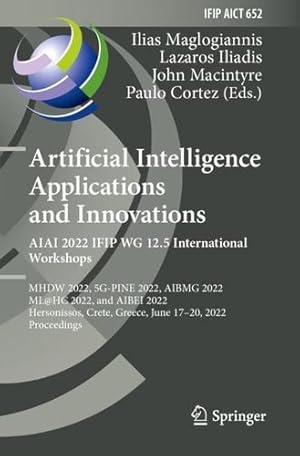 Immagine del venditore per Artificial Intelligence Applications and Innovations. AIAI 2022 IFIP WG 12.5 International Workshops: MHDW 2022, 5G-PINE 2022, AIBMG 2022, ML@HC 2022, . and Communication Technology, 652) [Paperback ] venduto da booksXpress