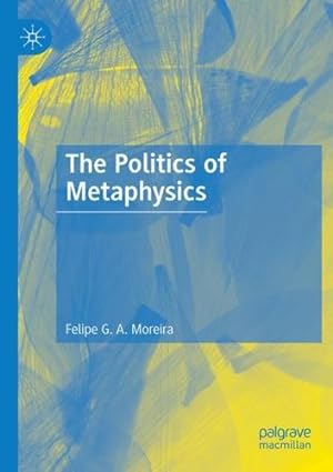 Seller image for The Politics of Metaphysics by Moreira, Felipe G. A. [Paperback ] for sale by booksXpress