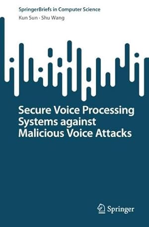 Imagen del vendedor de Secure Voice Processing Systems against Malicious Voice Attacks (SpringerBriefs in Computer Science) by Sun, Kun, Wang, Shu [Paperback ] a la venta por booksXpress