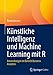 Seller image for K ¼nstliche Intelligenz und Machine Learning mit R: Anwendungen im Bereich Business Analytics (German Edition) [Soft Cover ] for sale by booksXpress