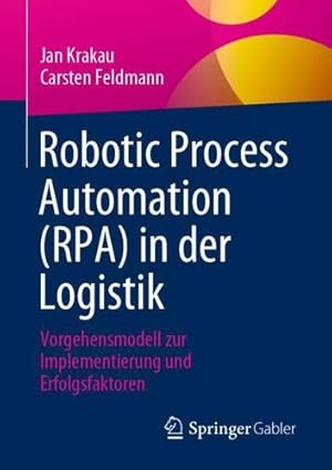 Imagen del vendedor de Robotic Process Automation (RPA) in der Logistik: Vorgehensmodell zur Implementierung und Erfolgsfaktoren by Krakau, Jan, Feldmann, Carsten [Paperback ] a la venta por booksXpress