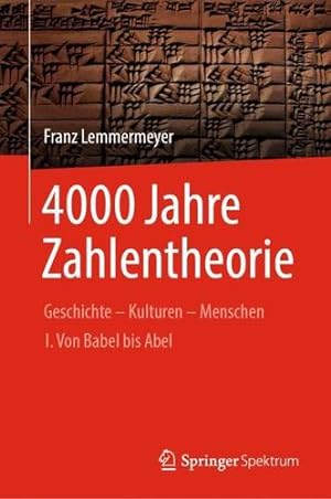 Seller image for 4000 Jahre Zahlentheorie: Geschichte - Kulturen - Menschen I. Von Babel bis Abel (Vom Zählstein zum Computer) (German Edition) by Lemmermeyer, Franz [Hardcover ] for sale by booksXpress