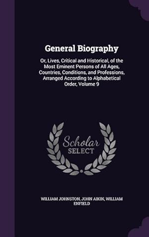 Immagine del venditore per General Biography: Or, Lives, Critical and Historical, of the Most Eminent Persons of All Ages, Countries, Conditions, and Professions, A venduto da moluna